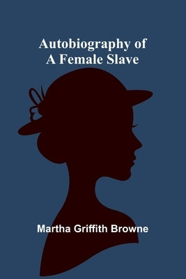 Autobiography Of A Female Slave by Browne, Martha Griffith