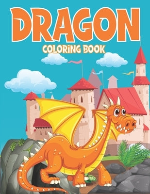 dragon coloring book: Dragon Coloring Book for Boys, Girls, Ages 4-8 by Pescara