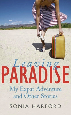 Leaving Paradise: My Expat Adventure and Other Stories by Harford, Sonia