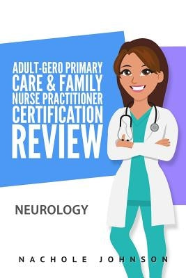 Adult-Gero Primary Care and Family Nurse Practitioner Certification Review: Neurology by Webb, Gary