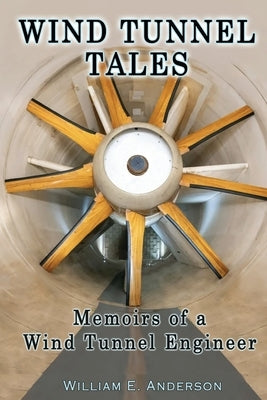Wind Tunnel Tales, Memoirs of a Wind Tunnel Engineer by Anderson, William