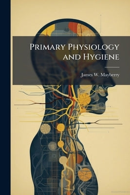 Primary Physiology and Hygiene by Mayberry, James W.