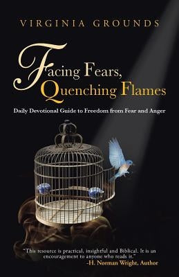 Facing Fears, Quenching Flames: Daily Devotional Guide to Freedom from Fear and Anger by Grounds, Virginia