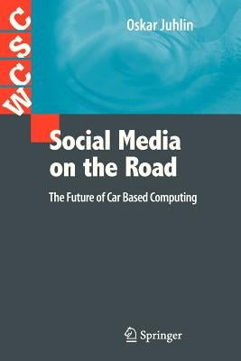 Social Media on the Road: The Future of Car Based Computing by Juhlin, Oskar