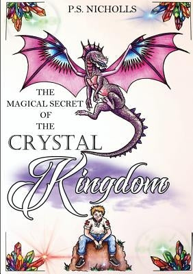 The Magical Secret of the Crystal Kingdom by Nicholls, P. S.