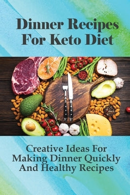 Dinner Recipes For Keto Diet: Creative Ideas For Making Dinner Quickly And Healthy Recipes: Healthy Vegetarian Keto Dinner Recipes by Inestroza, Kassie