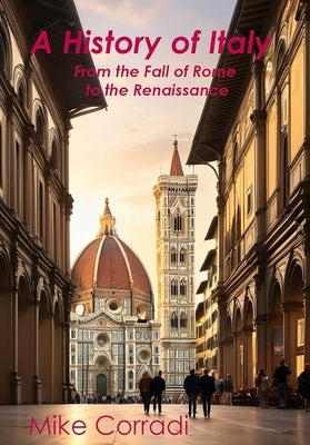 A History of Italy: From the Fall of Rome to the Renaissance by Corradi, Mike