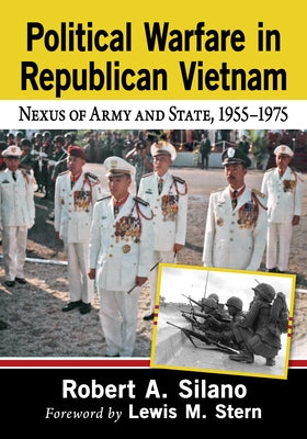 Political Warfare in Republican Vietnam: Nexus of Army and State, 1955-1975 by Silano, Robert A.