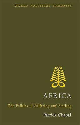 Africa: The Politics of Suffering and Smiling by Chabal, Patrick