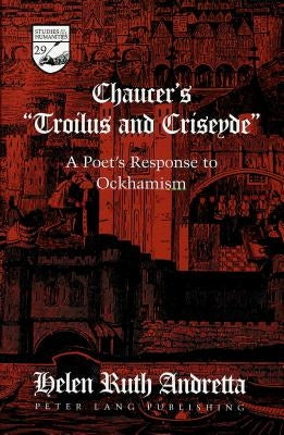 Chaucer's -Troilus and Criseyde-: A Poet's Response to Ockhamism by Andretta, Helen