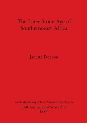 The Later Stone Age of Southernmost Africa by Deacon, Janette