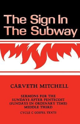 The Sign in the Subway: Cycle C Sermons for the Sundays after Pentecost (Sundays in Ordinary Time) Middle Third by Mitchell, Carveth P.