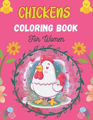 CHICKENS Coloring Book For Women: Best Colorful Chickens and Roosters Coloring Book for Adults by Publications, Drowsa