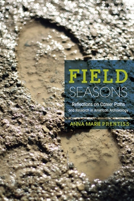 Field Seasons: A Memoir of Career Paths and Research in American Archaeology by Prentiss, Anna Marie