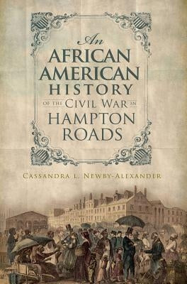 An African American History of the Civil War in Hampton Roads by Newby-Alexander, Cassandra L.