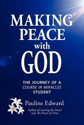 Making Peace with God: The Journey of a Course in Miracles Student by Edward, Pauline
