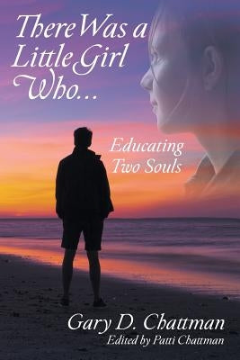 There Was a Little Girl Who . . .: Educating Two Souls by Chattman, Gary D.