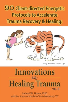 90 Client-directed Energetic Protocols to Accelerate Trauma Recovery & Healing: Innovations in Healing Trauma Vol II by Arndorfer, Karen
