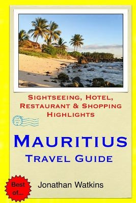 Mauritius Travel Guide: Sightseeing, Hotel, Restaurant & Shopping Highlights by Watkins, Jonathan