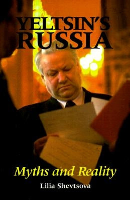 Yeltsin's Russia: Myths and Reality by Shevtsova, Lilia
