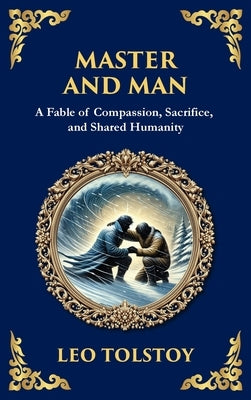 Master and Man: A Story of Greed, Redemption, and the Power of Compassion (Large Print Deluxe Hardcover Edition For Easy Reading) by Tolstoy, Leo Nikolayevich, 1828-1910