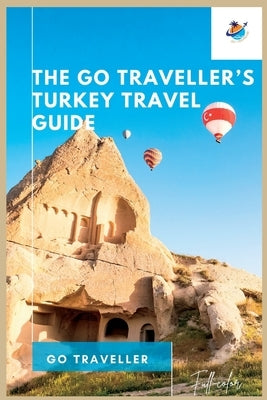 THE Go Traveller's TURKEY TRAVEL GUIDE (Full-Color) by Traveler, Go