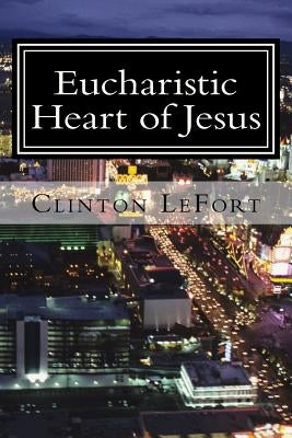 Eucharistic Heart of Jesus by Lefort, Clinton R.