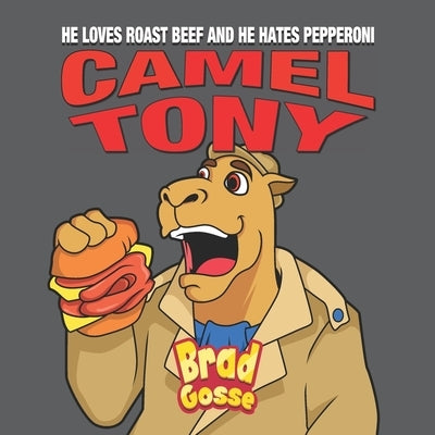 Camel Tony: He Loves Roast Beef and He Hates Pepperoni by Gosse, Brad