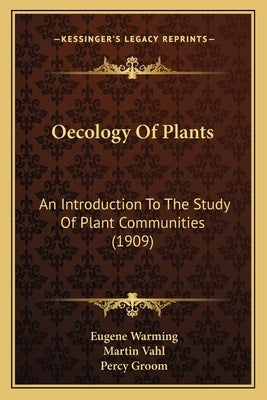Oecology of Plants: An Introduction to the Study of Plant Communities (1909) an Introduction to the Study of Plant Communities (1909) by Warming, Eugenius