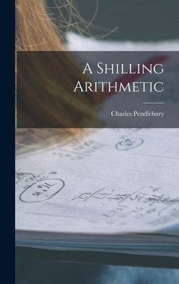 A Shilling Arithmetic by Pendlebury, Charles