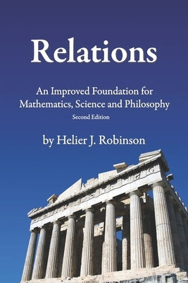 Relations: An Improved Foundation for Mathematics, Science, and Philosophy by Robinson, Helier J.