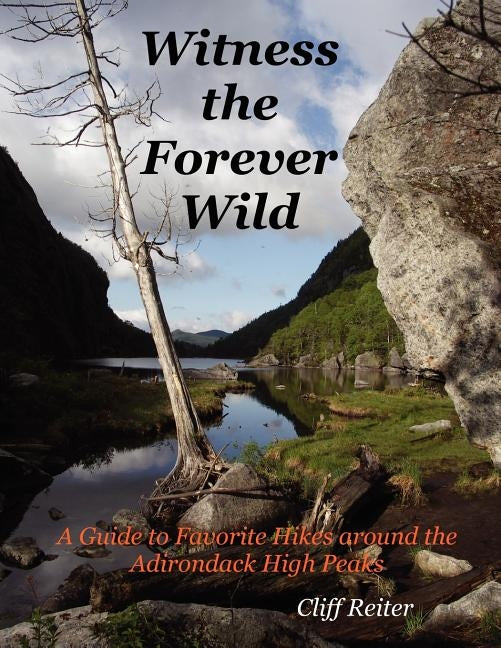 Witness the Forever Wild, A Guide to Favorite Hikes around the Adirondack High Peaks by Reiter, Clifford