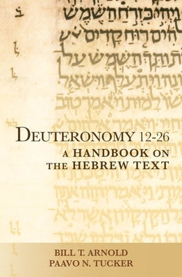 Deuteronomy 12-26: A Handbook on the Hebrew Text by Arnold, Bill T.