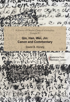 A History of Chinese Classical Scholarship, Volume II: Qin, Han, Wei, Jin by Honey, David M.