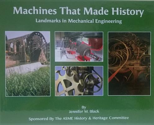 Machines That Made History: Landmarks in Mechanical Engineering by Black, Jennifer M.