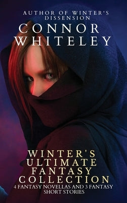 Winter's Ultimate Fantasy Collection: 4 Fantasy Novellas and 3 Fantasy Short Stories by Whiteley, Connor