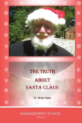 The Truth about Santa Claus: Management Ethics, Volume 2 by Keen, Brian