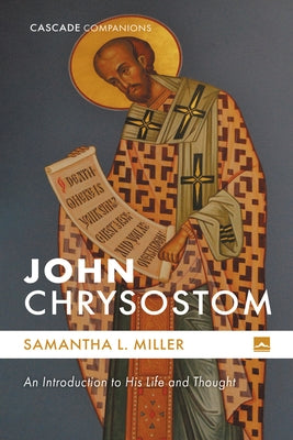 John Chrysostom: An Introduction to His Life and Thought by Miller, Samantha L.