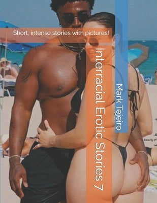 Interracial Erotic Stories 7: Short, intense stories with pictures! by Tejeiro, Mark