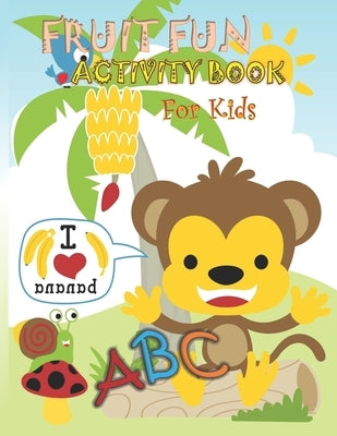 Fruit Fun Activity Book For Kids: 145 pages Letter size 8.5 X 11 inch, ABC Fruit Book, Coloring and Activity Book for Kindergartens, Preschoolers, Tod by Publishing, R. D.