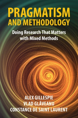Pragmatism and Methodology: Doing Research That Matters with Mixed Methods by Gillespie, Alex