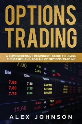 Options Trading: A Comprehensive Beginner's Guide to learn the Basics and Realms of Options Trading by Johnson, Alex
