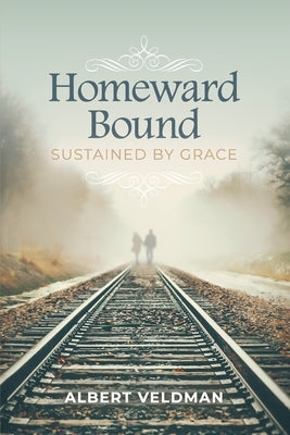 Homeward Bound: Sustained By Grace by Veldman, Albert