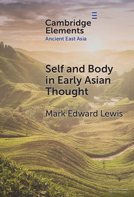Self and Body in Early East Asian Thought by Lewis, Mark Edward