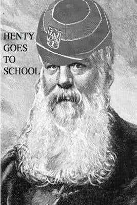 Henty Goes to School: School Life in the Novels of G.A. Henty by Kirkpatrick, Robert J.