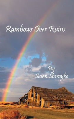Rainbows Over Ruins by Sherayko, Susan