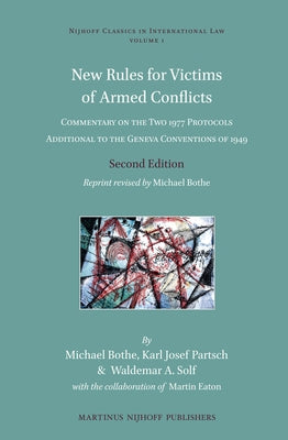 New Rules for Victims of Armed Conflicts: Commentary on the Two 1977 Protocols Additional to the Geneva Conventions of 1949. Second Edition. Reprint R by Bothe, Michael