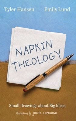 Napkin Theology: Small Drawings about Big Ideas by Hansen, Tyler