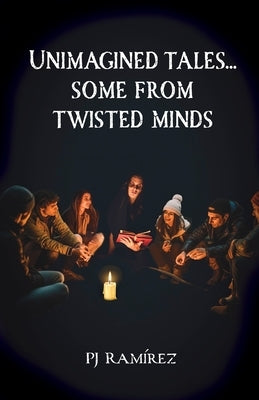 Unimagined Tales... Some From Twisted Minds by Ramírez, Pj