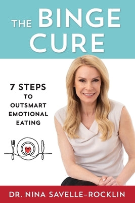 The Binge Cure: 7 Steps to Outsmart Emotional Eating by Savelle-Rocklin, Nina